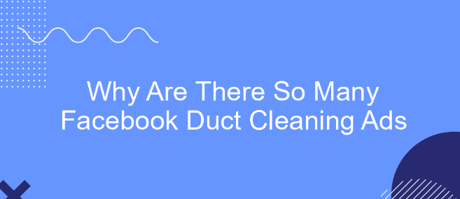 Why Are There So Many Facebook Duct Cleaning Ads?